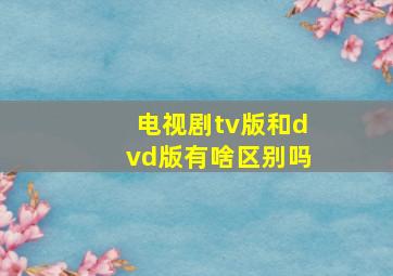 电视剧tv版和dvd版有啥区别吗