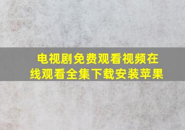 电视剧免费观看视频在线观看全集下载安装苹果