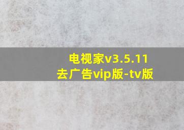 电视家v3.5.11去广告vip版-tv版