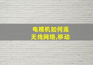 电视机如何连无线网络,移动