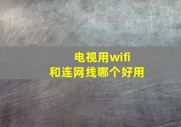 电视用wifi和连网线哪个好用