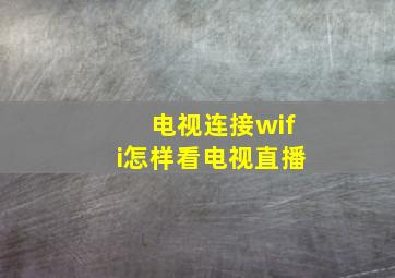 电视连接wifi怎样看电视直播