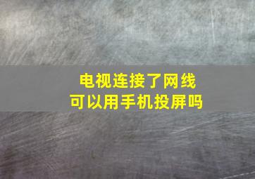 电视连接了网线可以用手机投屏吗