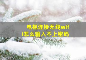 电视连接无线wifi怎么输入不上密码