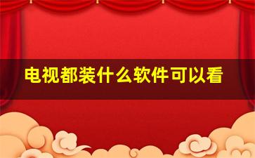 电视都装什么软件可以看