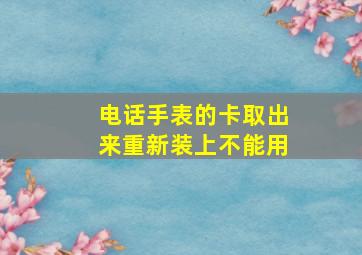 电话手表的卡取出来重新装上不能用