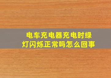 电车充电器充电时绿灯闪烁正常吗怎么回事