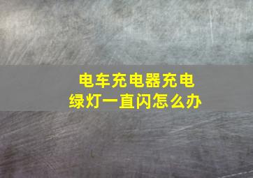 电车充电器充电绿灯一直闪怎么办