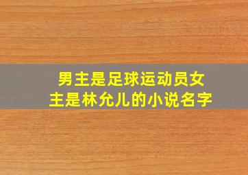 男主是足球运动员女主是林允儿的小说名字