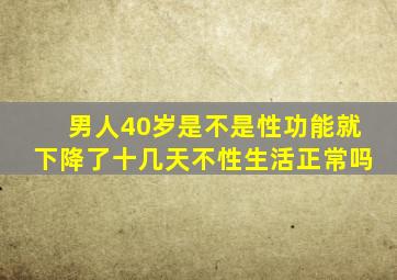 男人40岁是不是性功能就下降了十几天不性生活正常吗