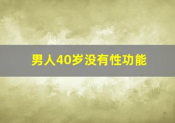 男人40岁没有性功能