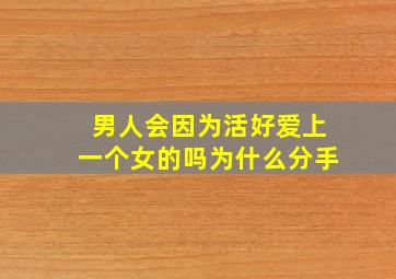 男人会因为活好爱上一个女的吗为什么分手