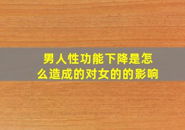 男人性功能下降是怎么造成的对女的的影响