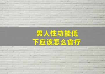 男人性功能低下应该怎么食疗