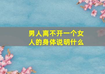 男人离不开一个女人的身体说明什么