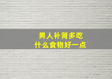 男人补肾多吃什么食物好一点