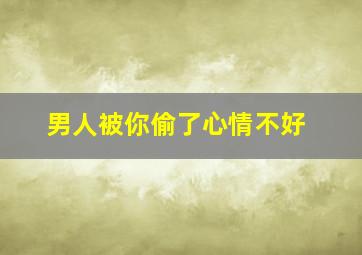 男人被你偷了心情不好