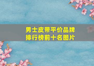 男士皮带平价品牌排行榜前十名图片