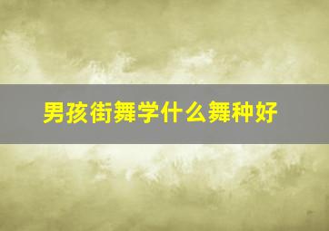 男孩街舞学什么舞种好