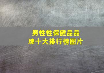 男性性保健品品牌十大排行榜图片