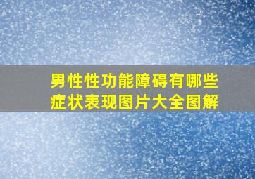 男性性功能障碍有哪些症状表现图片大全图解