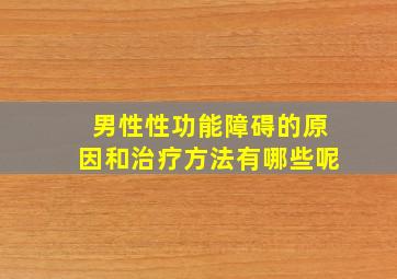 男性性功能障碍的原因和治疗方法有哪些呢