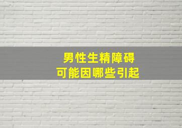 男性生精障碍可能因哪些引起