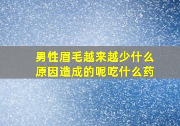 男性眉毛越来越少什么原因造成的呢吃什么药