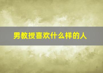 男教授喜欢什么样的人