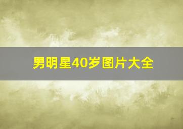 男明星40岁图片大全