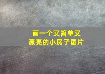 画一个又简单又漂亮的小房子图片