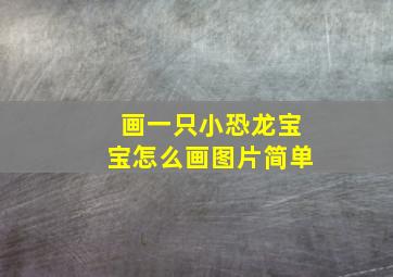 画一只小恐龙宝宝怎么画图片简单