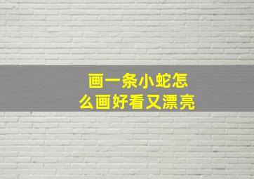 画一条小蛇怎么画好看又漂亮