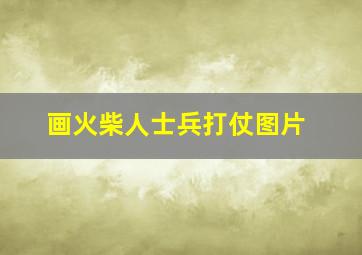 画火柴人士兵打仗图片