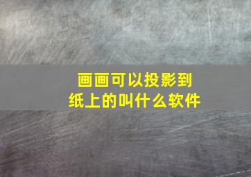 画画可以投影到纸上的叫什么软件