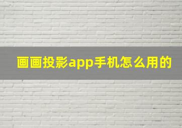 画画投影app手机怎么用的