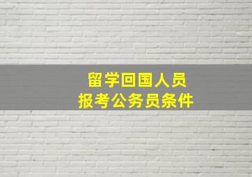 留学回国人员报考公务员条件