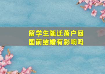 留学生随迁落户回国前结婚有影响吗