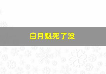 白月魁死了没