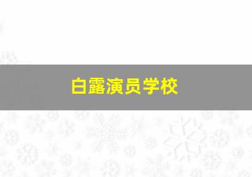 白露演员学校