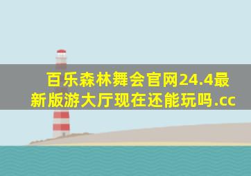 百乐森林舞会官网24.4最新版游大厅现在还能玩吗.cc