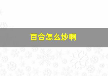 百合怎么炒啊