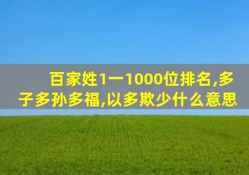 百家姓1一1000位排名,多子多孙多福,以多欺少什么意思