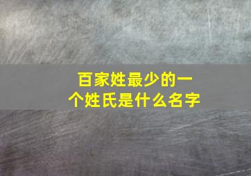 百家姓最少的一个姓氏是什么名字