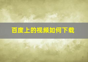 百度上的视频如何下载