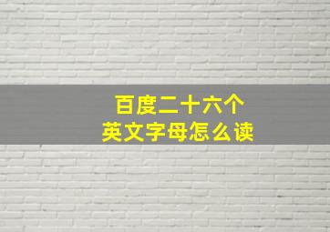 百度二十六个英文字母怎么读