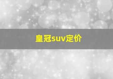 皇冠suv定价