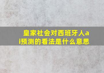 皇家社会对西班牙人ai预测的看法是什么意思