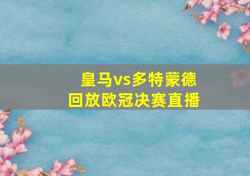 皇马vs多特蒙德回放欧冠决赛直播