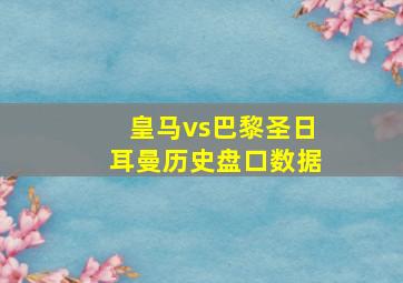 皇马vs巴黎圣日耳曼历史盘口数据